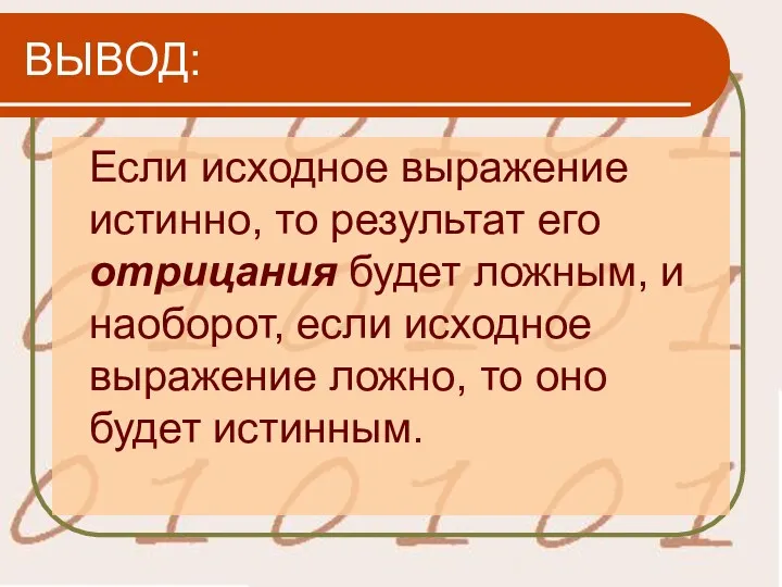 ВЫВОД: Если исходное выражение истинно, то результат его отрицания будет