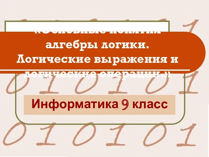 «Основные понятия алгебры логики. Логические выражения и логические операции.» Информатика 9 класс