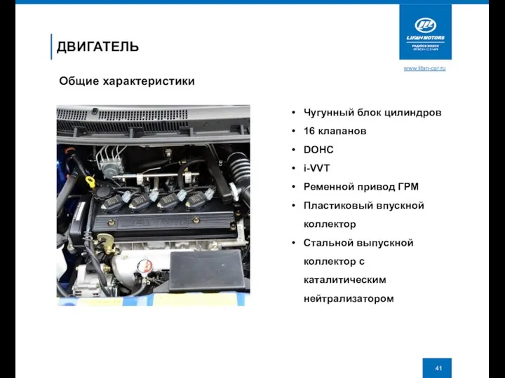 www.lifan-car.ru ДВИГАТЕЛЬ Общие характеристики Чугунный блок цилиндров 16 клапанов DOHC i-VVT Ременной привод
