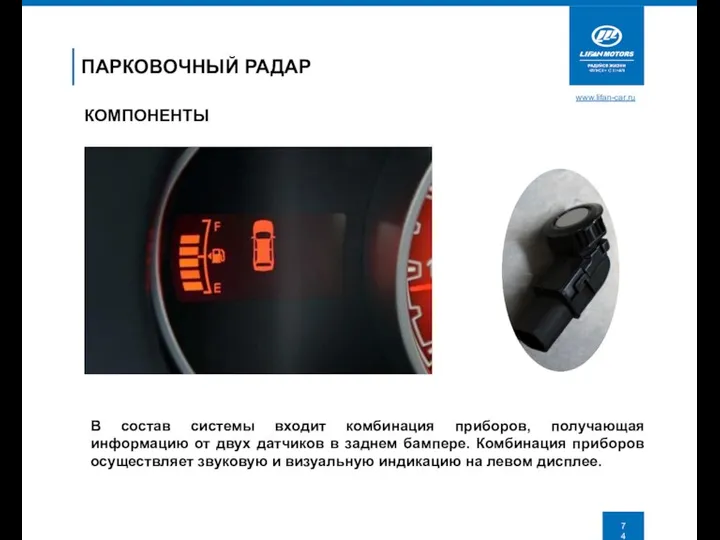 www.lifan-car.ru ПАРКОВОЧНЫЙ РАДАР КОМПОНЕНТЫ В состав системы входит комбинация приборов, получающая информацию от