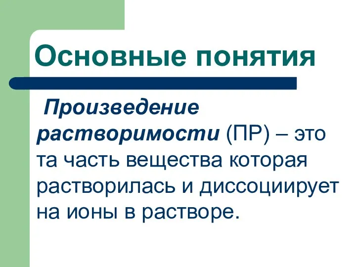 Основные понятия Произведение растворимости (ПР) – это та часть вещества