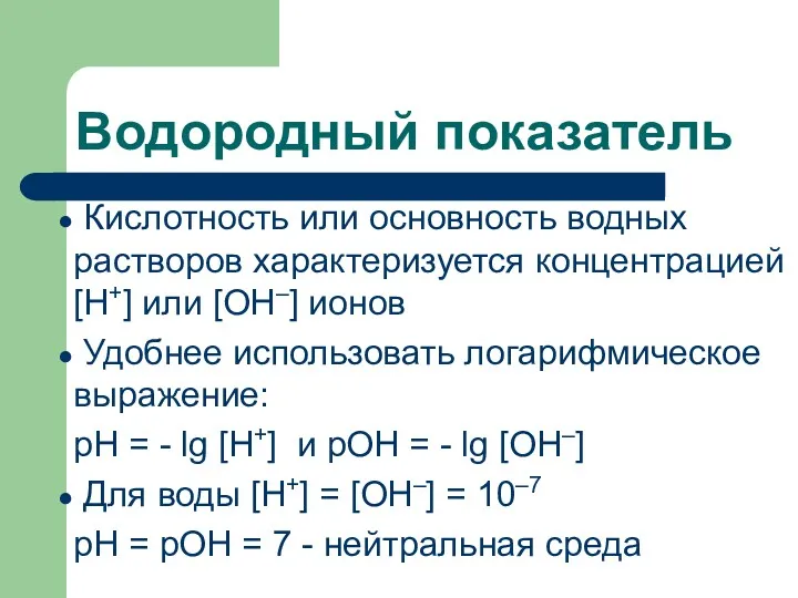 Водородный показатель Кислотность или основность водных растворов характеризуется концентрацией [Н+]