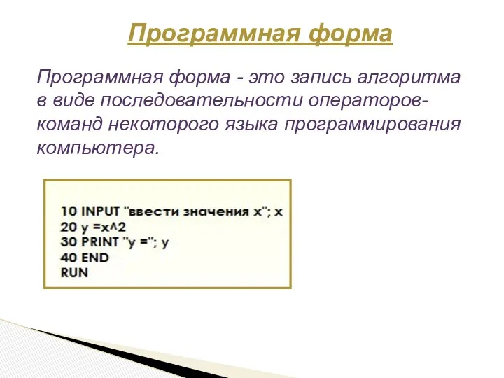 Программная форма - это запись алгоритма в виде последовательности операторов-команд некоторого языка программирования компьютера. Программная форма