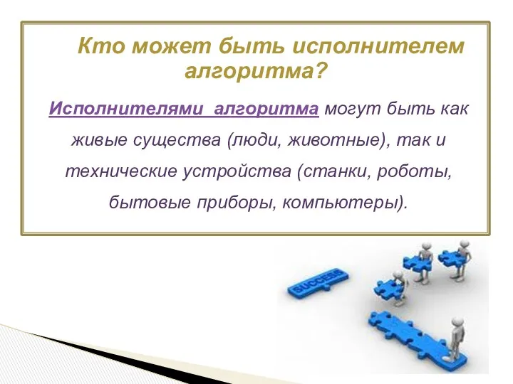 Кто может быть исполнителем алгоритма? Исполнителями алгоритма могут быть как