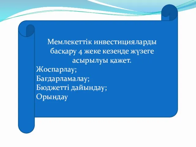 Мемлекеттік инвестицияларды басқару 4 жеке кезеңде жүзеге асырылуы қажет. Жоспарлау; Бағдарламалау; Бюджетті дайындау; Орындау