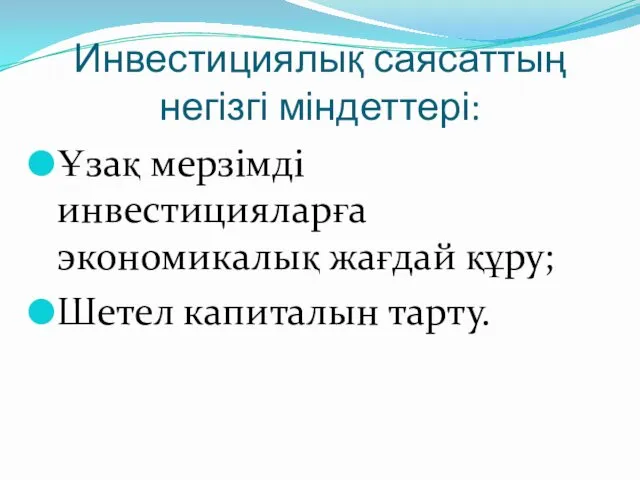 Инвестициялық саясаттың негізгі міндеттері: Ұзақ мерзімді инвестицияларға экономикалық жағдай құру; Шетел капиталын тарту.