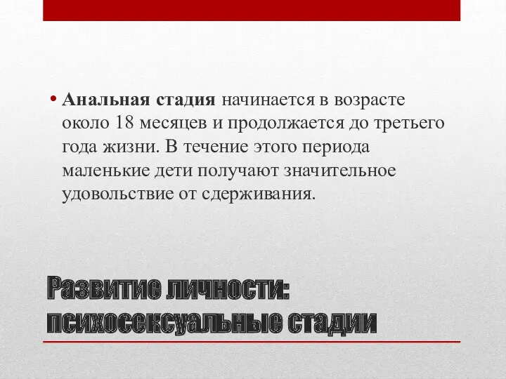 Развитие личности: психосексуальные стадии Анальная стадия начинается в возрасте около