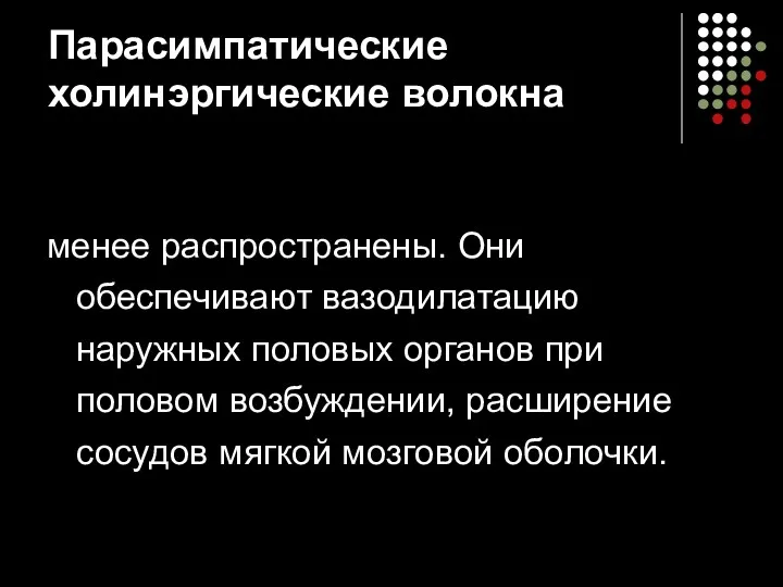 Парасимпатические холинэргические волокна менее распространены. Они обеспечивают вазодилатацию наружных половых