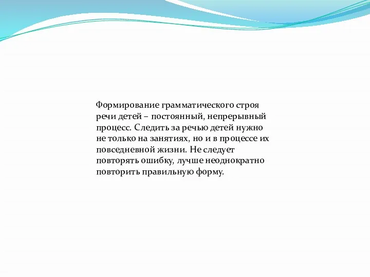 Формирование грамматического строя речи детей – постоянный, непрерывный процесс. Следить