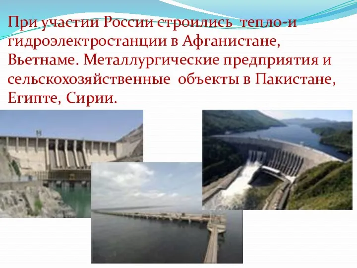 При участии России строились тепло-и гидроэлектростанции в Афганистане, Вьетнаме. Металлургические