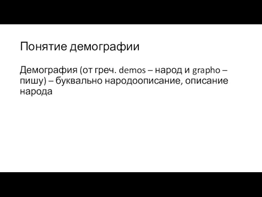 Понятие демографии Демография (от греч. demos – народ и grapho