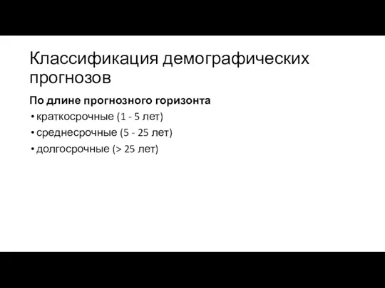 Классификация демографических прогнозов По длине прогнозного горизонта краткосрочные (1 -