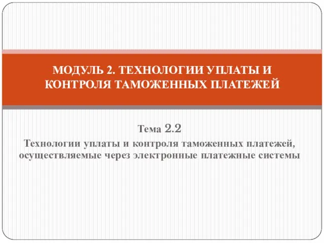 Тема 2.2 Технологии уплаты и контроля таможенных платежей, осуществляемые через