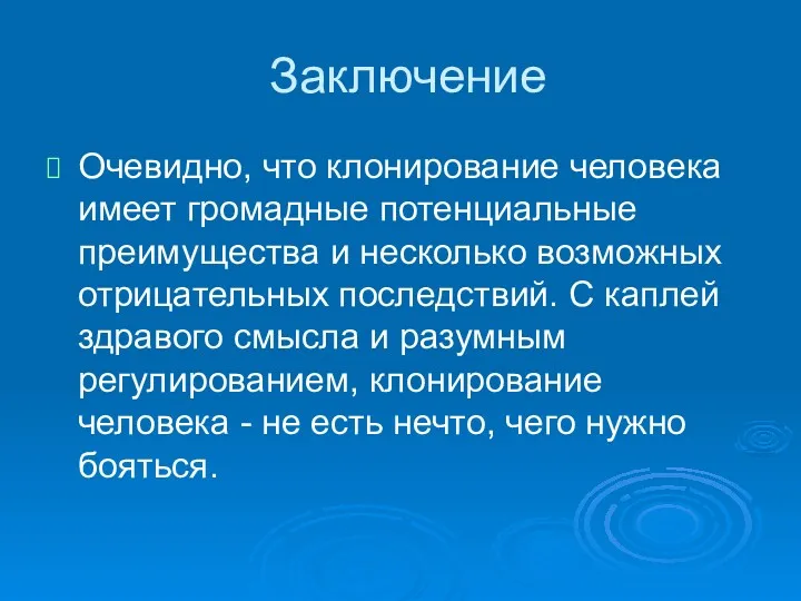 Заключение Очевидно, что клонирование человека имеет громадные потенциальные преимущества и