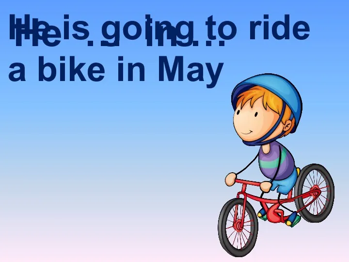 He … in … He is going to ride a bike in May