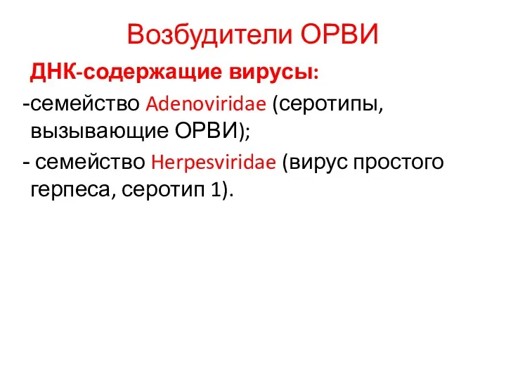 Возбудители ОРВИ ДНК-содержащие вирусы: семейство Adenoviridae (серотипы, вызывающие ОРВИ); семейство Herpesviridae (вирус простого герпеса, серотип 1).