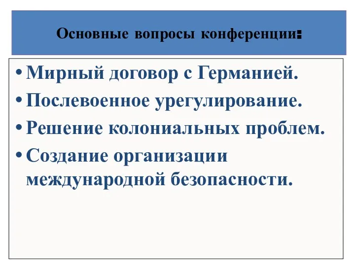 Основные вопросы конференции: Мирный договор с Германией. Послевоенное урегулирование. Решение колониальных проблем. Создание организации международной безопасности.