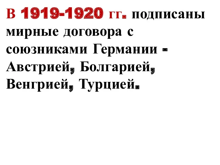 В 1919-1920 гг. подписаны мирные договора с союзниками Германии - Австрией, Болгарией, Венгрией, Турцией.