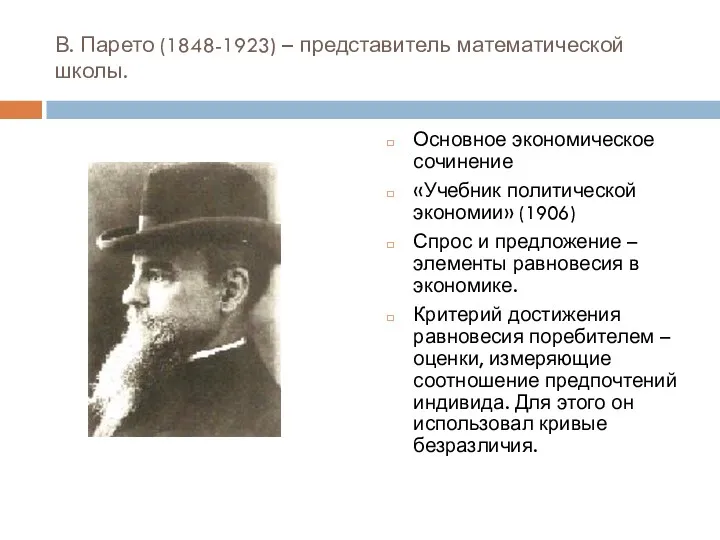 В. Парето (1848-1923) – представитель математической школы. Основное экономическое сочинение «Учебник политической экономии»