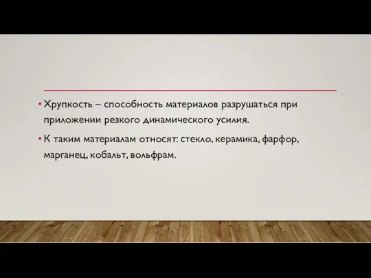 Хрупкость – способность материалов разрушаться при приложении резкого динамического усилия.