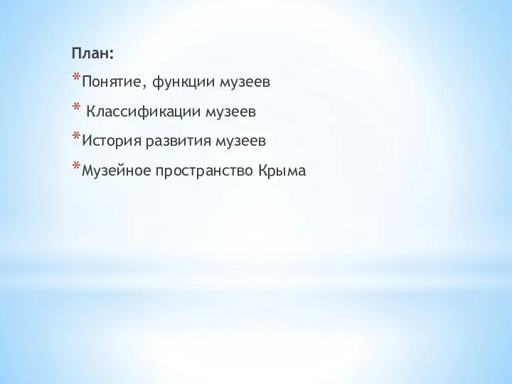 План: Понятие, функции музеев Классификации музеев История развития музеев Музейное пространство Крыма