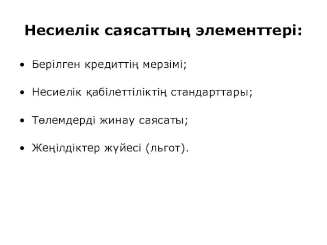 Несиелік саясаттың элементтері: Берілген кредиттің мерзімі; Несиелік қабілеттіліктің стандарттары; Төлемдерді жинау саясаты; Жеңілдіктер жүйесі (льгот).