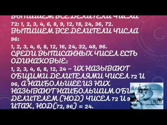 РАССМОТРИМ ДВА ЧИСЛА: 72 И 96. ВЫПИШЕМ ВСЕ ДЕЛИТЕЛИ ЧИСЛА