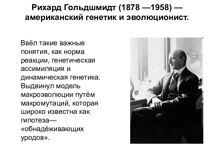 Рихард Гольдшмидт (1878 —1958) — американский генетик и эволюционист. Ввёл