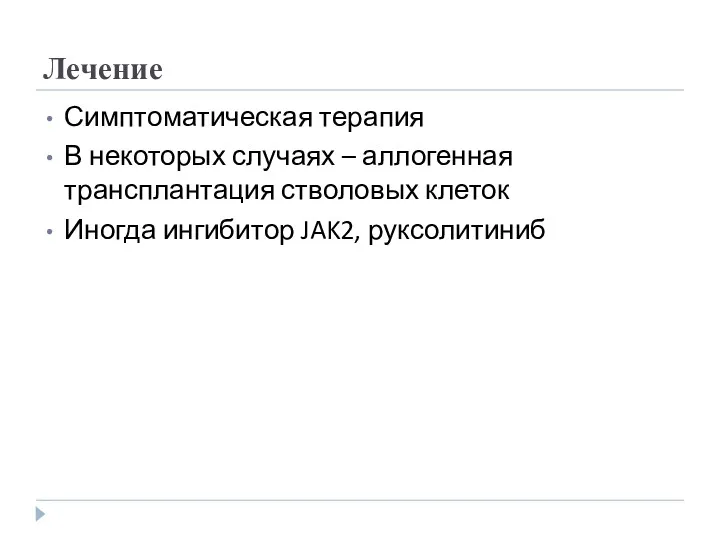 Лечение Симптоматическая терапия В некоторых случаях – аллогенная трансплантация стволовых клеток Иногда ингибитор JAK2, руксолитиниб