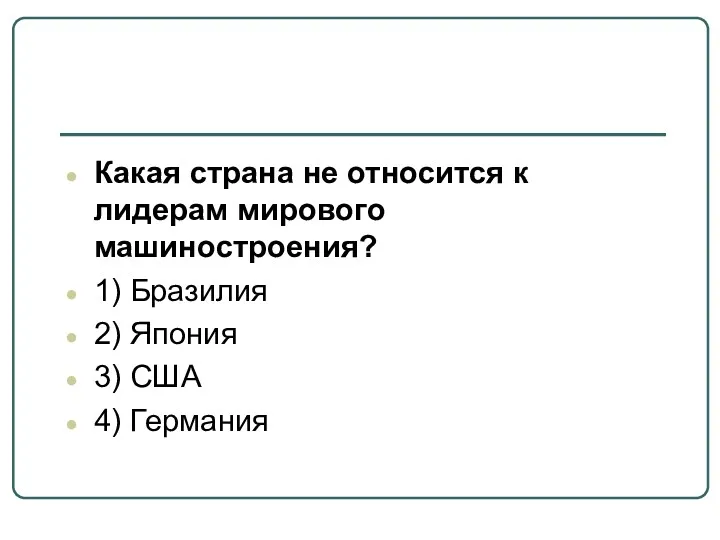 Какая страна не относится к лидерам мирового машиностроения? 1) Бразилия 2) Япония 3) США 4) Германия