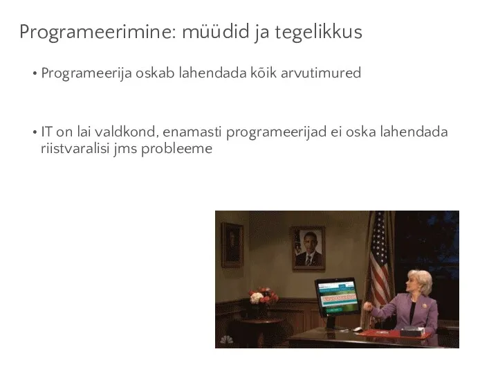 Programeerimine: müüdid ja tegelikkus Programeerija oskab lahendada kõik arvutimured IT