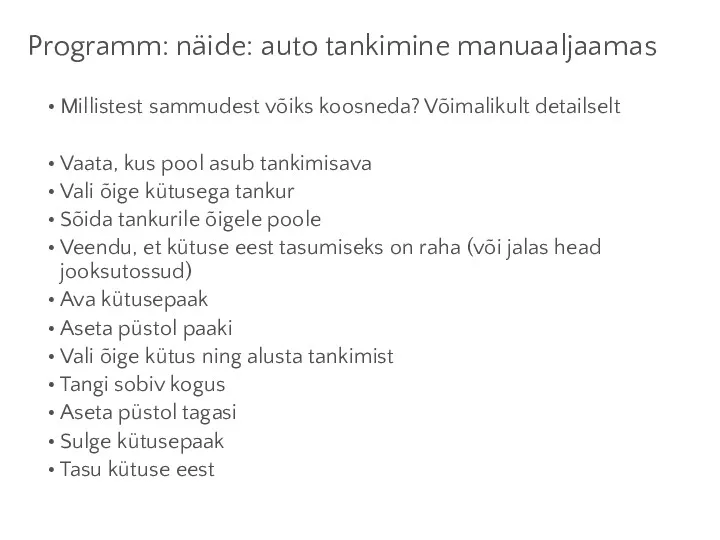 Programm: näide: auto tankimine manuaaljaamas Millistest sammudest võiks koosneda? Võimalikult