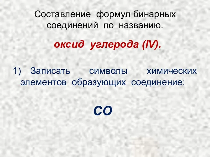 Составление формул бинарных соединений по названию. оксид углерода (IV). 1)