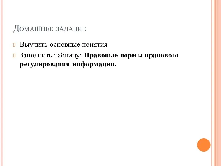 Домашнее задание Выучить основные понятия Заполнить таблицу: Правовые нормы правового регулирования информации.