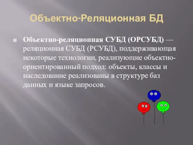 Объектно-Реляционная БД Объектно-реляционная СУБД (ОРСУБД) — реляционная СУБД (РСУБД), поддерживающая