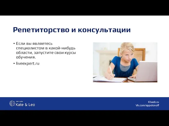 Репетиторство и консультации Если вы являетесь специалистом в какой-нибудь области, запустите свои курсы обучения. liveexpert.ru