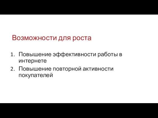 Возможности для роста Повышение эффективности работы в интернете Повышение повторной активности покупателей