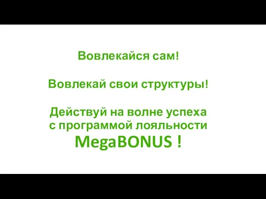 Вовлекайся сам! Вовлекай свои структуры! Действуй на волне успеха с программой лояльности MegaBONUS !