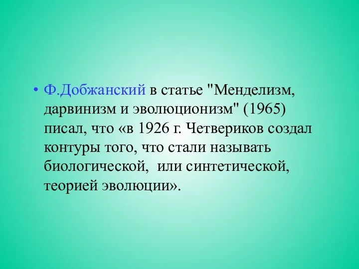 Ф.Добжанский в статье "Менделизм, дарвинизм и эволюционизм" (1965) писал, что «в 1926 г.