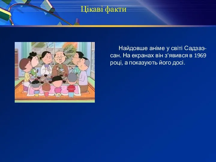 Цікаві факти Найдовше аніме у світі Садзаэ-сан. На екранах він з'явився в 1969