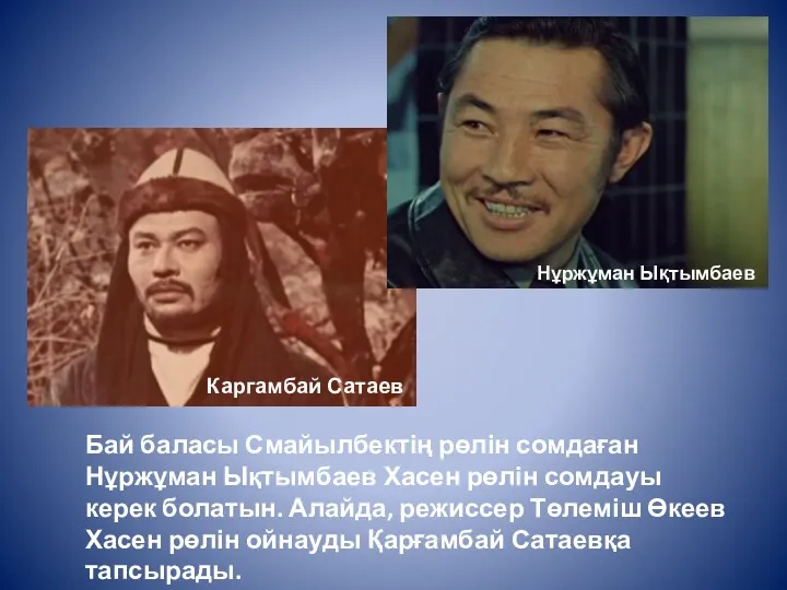Бай баласы Смайылбектің рөлін сомдаған Нұржұман Ықтымбаев Хасен рөлін сомдауы