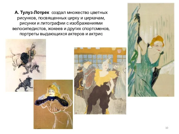 А. Тулуз-Лотрек создал множество цветных рисунков, посвященных цирку и циркачам, рисунки и литографии