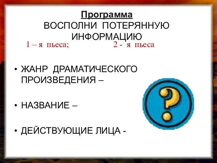 Программа ВОСПОЛНИ ПОТЕРЯННУЮ ИНФОРМАЦИЮ 1 – я пьеса; 2 -