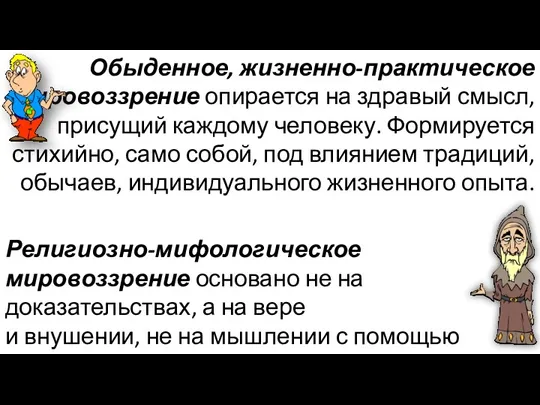 Обыденное, жизненно-практическое мировоззрение опирается на здравый смысл, присущий каждому человеку.