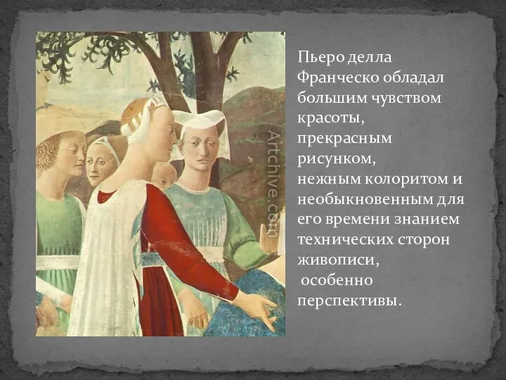 Пьеро делла Франческо обладал большим чувством красоты, прекрасным рисунком, нежным