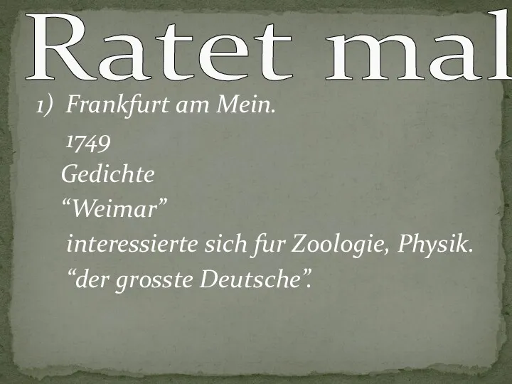 1) Frankfurt am Mein. 1749 Gedichte “Weimar” interessierte sich fur Zoologie, Physik. “der