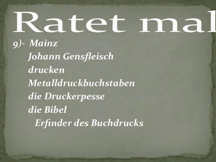 9)- Mainz Johann Gensfleisch drucken Metalldruckbuchstaben die Druckerpesse die Bibel Erfinder des Buchdrucks Ratet mal