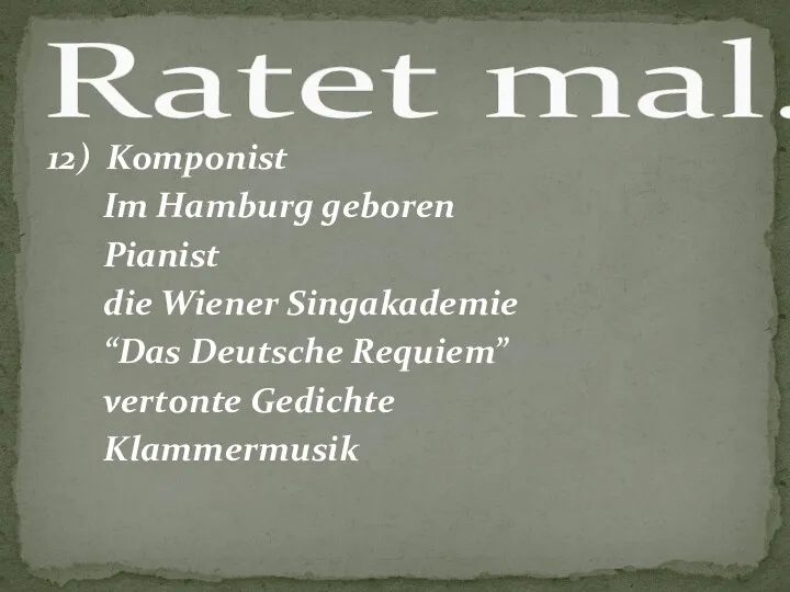 12) Komponist Im Hamburg geboren Pianist die Wiener Singakademie “Das Deutsche Requiem” vertonte