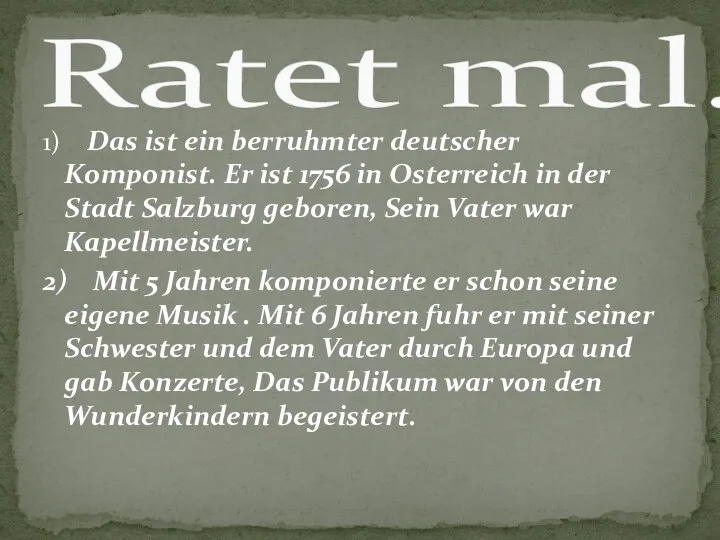 1) Das ist ein berruhmter deutscher Komponist. Er ist 1756 in Osterreich in