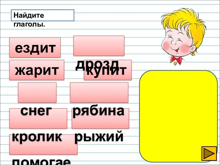 Найдите глаголы. ездит жарит помогает купит рыжий дрозд кролик снег рябина